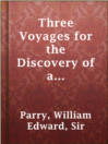 Cover image for Three Voyages for the Discovery of a Northwest Passage from the Atlantic to the Pacific, and Narrative of an Attempt to Reach the North Pole, Volume 2
